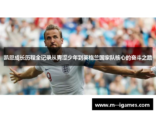 凯恩成长历程全记录从青涩少年到英格兰国家队核心的奋斗之路