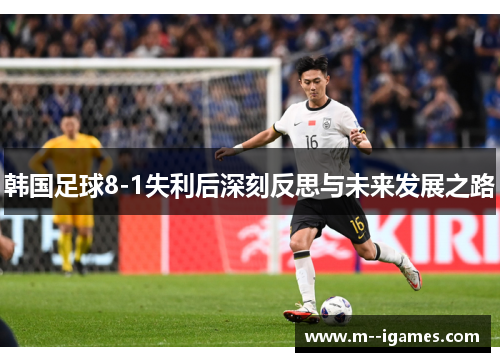 韩国足球8-1失利后深刻反思与未来发展之路