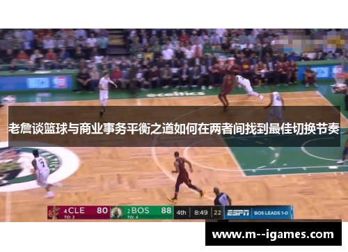 老詹谈篮球与商业事务平衡之道如何在两者间找到最佳切换节奏