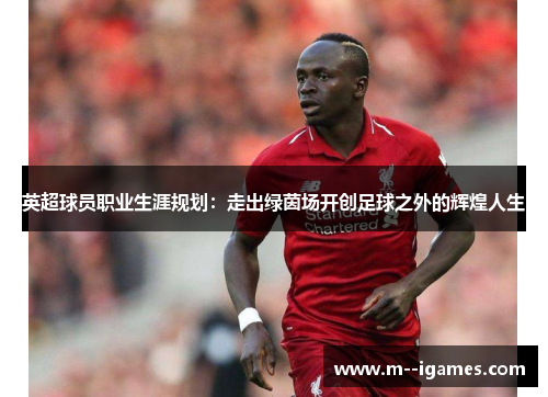英超球员职业生涯规划：走出绿茵场开创足球之外的辉煌人生