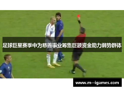 足球巨星赛季中为慈善事业筹集巨额资金助力弱势群体