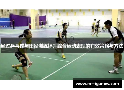 通过乒乓球与田径训练提升综合运动表现的有效策略与方法