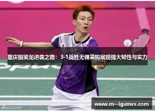 重庆铜梁龙逆袭之路：3-1战胜无锡吴钩展现强大韧性与实力