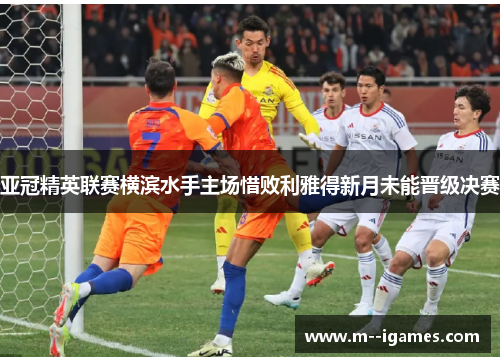 亚冠精英联赛横滨水手主场惜败利雅得新月未能晋级决赛