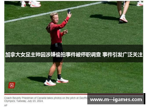 加拿大女足主帅因涉嫌偷拍事件被停职调查 事件引发广泛关注