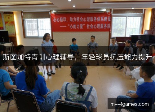 斯图加特青训心理辅导，年轻球员抗压能力提升