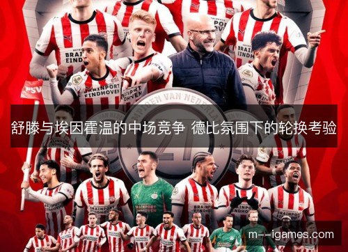 舒滕与埃因霍温的中场竞争 德比氛围下的轮换考验 舒滕与埃因霍温的中场竞争 德比氛围下的轮换考验